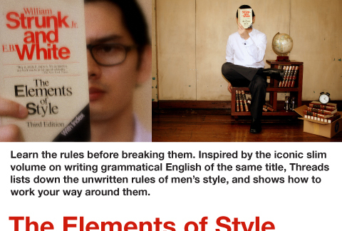 Learn the rules before breaking them. Inspired by the iconic slim volume on writing grammatical English of the same title, Threads lists down the unwritten rules of men’s style, and shows how to work your way around them.